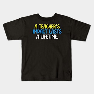 Teacher Quote A Teacher's Impact Lasts A Lifetime Kids T-Shirt